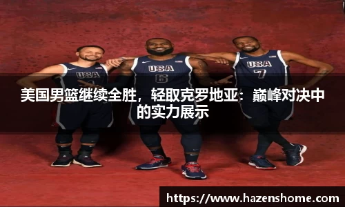 美国男篮继续全胜，轻取克罗地亚：巅峰对决中的实力展示