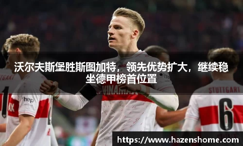 沃尔夫斯堡胜斯图加特，领先优势扩大，继续稳坐德甲榜首位置
