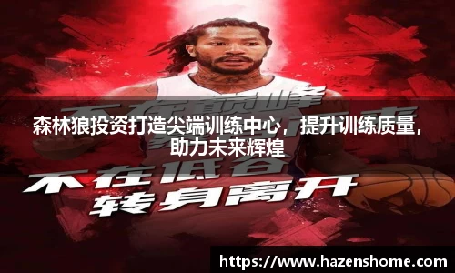 森林狼投资打造尖端训练中心，提升训练质量，助力未来辉煌