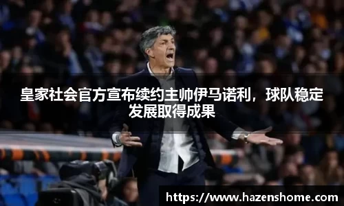 皇家社会官方宣布续约主帅伊马诺利，球队稳定发展取得成果