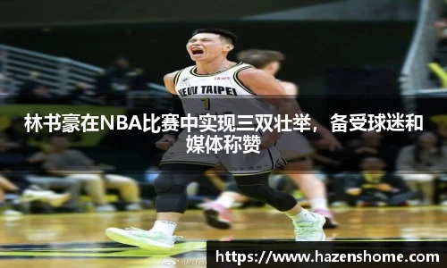 林书豪在NBA比赛中实现三双壮举，备受球迷和媒体称赞