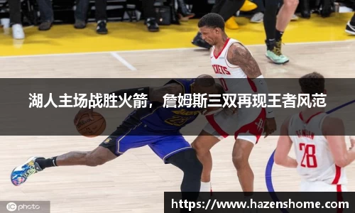 湖人主场战胜火箭，詹姆斯三双再现王者风范