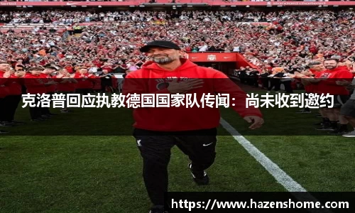 克洛普回应执教德国国家队传闻：尚未收到邀约