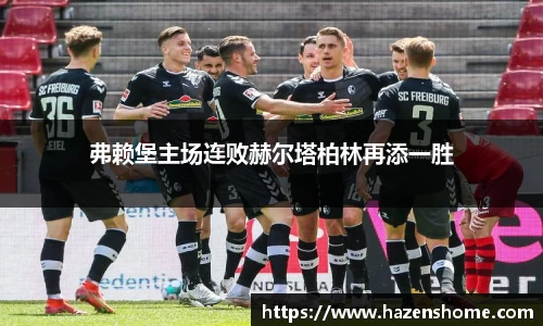 弗赖堡主场连败赫尔塔柏林再添一胜