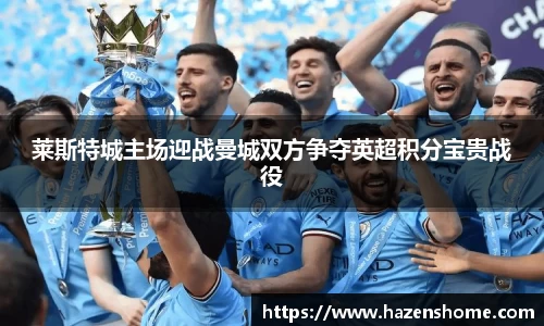 莱斯特城主场迎战曼城双方争夺英超积分宝贵战役