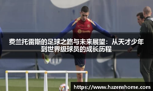 费兰托雷斯的足球之路与未来展望：从天才少年到世界级球员的成长历程