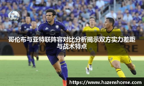 哥伦布与亚特联阵容对比分析揭示双方实力差距与战术特点