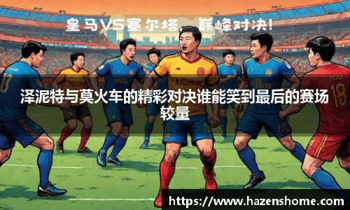 泽泥特与莫火车的精彩对决谁能笑到最后的赛场较量