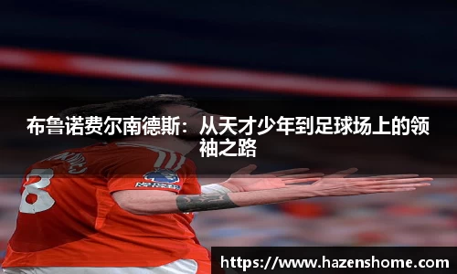 布鲁诺费尔南德斯：从天才少年到足球场上的领袖之路
