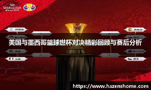 美国与墨西哥篮球世杯对决精彩回顾与赛后分析
