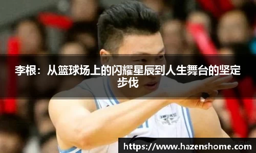 李根：从篮球场上的闪耀星辰到人生舞台的坚定步伐
