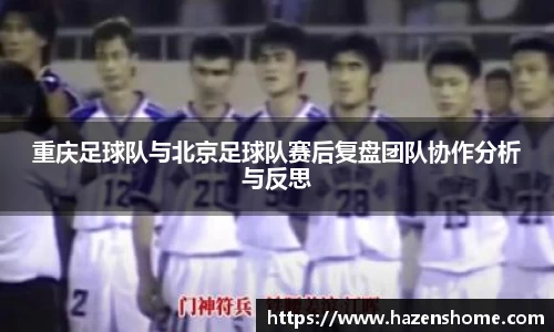 重庆足球队与北京足球队赛后复盘团队协作分析与反思