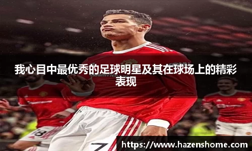 我心目中最优秀的足球明星及其在球场上的精彩表现